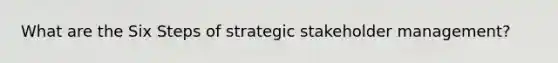 What are the Six Steps of strategic stakeholder management?