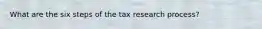 What are the six steps of the tax research process?