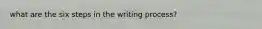 what are the six steps in the writing process?