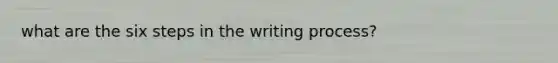 what are the six steps in the writing process?