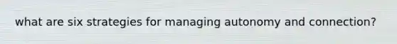 what are six strategies for managing autonomy and connection?