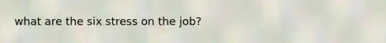 what are the six stress on the job?