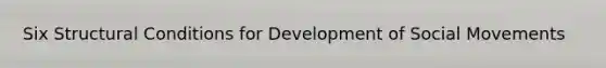 Six Structural Conditions for Development of <a href='https://www.questionai.com/knowledge/kAXd22OR9c-social-movements' class='anchor-knowledge'>social movements</a>