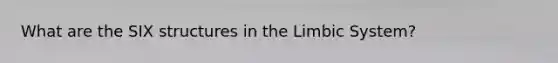 What are the SIX structures in the Limbic System?