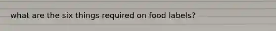 what are the six things required on food labels?