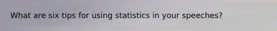 What are six tips for using statistics in your speeches?