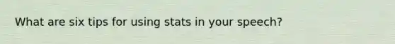 What are six tips for using stats in your speech?