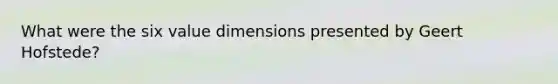 What were the six value dimensions presented by Geert Hofstede?