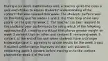 During a six week mathematics unit, a teacher gives the class a quiz each Friday to assess students' understanding of the content that was covered that week. The students perform well on the Friday quiz for weeks 1 and 2, but then they score very poorly on the quiz for week 3. The teacher can best respond to the students' poor performance by using which of the following approaches? A. creating a unit test that places greater weight on week 3 content than on other unit content B. reviewing week 3 content at the end of the unit when students have a stronger knowledge base C. agreeing to ignore results for the week 3 quiz if student performance improves on later unit quizzes D. reteaching week 3 content before moving on to the content planned for week 4 of the unit