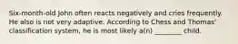 Six-month-old John often reacts negatively and cries frequently. He also is not very adaptive. According to Chess and Thomas' classification system, he is most likely a(n) ________ child.