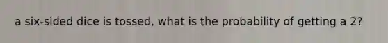 a six-sided dice is tossed, what is the probability of getting a 2?