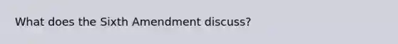 What does the Sixth Amendment discuss?