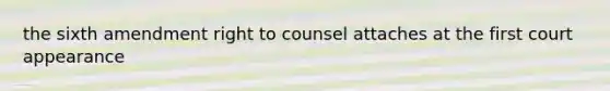 the sixth amendment right to counsel attaches at the first court appearance