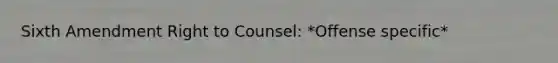 Sixth Amendment Right to Counsel: *Offense specific*