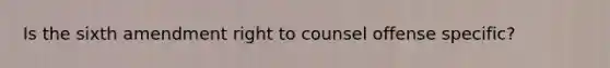Is the sixth amendment right to counsel offense specific?