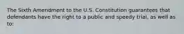 The Sixth Amendment to the U.S. Constitution guarantees that defendants have the right to a public and speedy trial, as well as to: