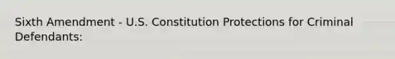 Sixth Amendment - U.S. Constitution Protections for Criminal Defendants: