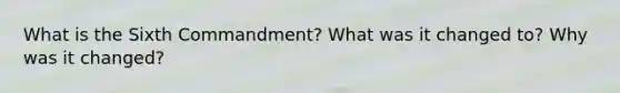 What is the Sixth Commandment? What was it changed to? Why was it changed?