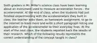 Sixth graders in Mr. Miller's science class have been learning about an instrument used to measure acceleration forces - the accelerometer. At the end of class, when the students had just finished experimenting with the accelerometers they built in class, the teacher asks them, as homework assignment, to go to the internet to learn more and write a short paragraph listing one application of the accelerometer to their everyday lives. At the start of the next class, the students reported back the results of their research. Which of the following results represents the correct understanding of the concept taught in class?