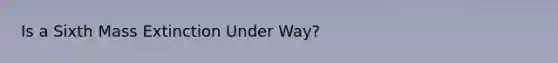 Is a Sixth Mass Extinction Under Way?