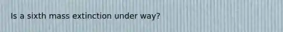 Is a sixth mass extinction under way?