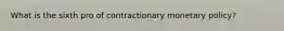 What is the sixth pro of contractionary monetary policy?