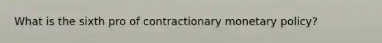 What is the sixth pro of contractionary monetary policy?