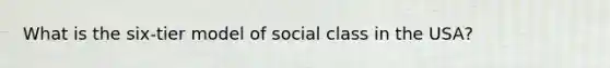 What is the six-tier model of social class in the USA?