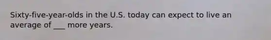 Sixty-five-year-olds in the U.S. today can expect to live an average of ___ more years.
