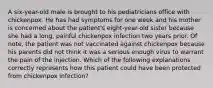 A six-year-old male is brought to his pediatricians office with chickenpox. He has had symptoms for one week and his mother is concerned about the patient's eight-year-old sister because she had a long, painful chickenpox infection two years prior. Of note, the patient was not vaccinated against chickenpox because his parents did not think it was a serious enough virus to warrant the pain of the injection. Which of the following explanations correctly represents how this patient could have been protected from chickenpox infection?