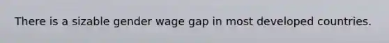 There is a sizable gender wage gap in most developed countries.