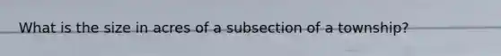 What is the size in acres of a subsection of a township?