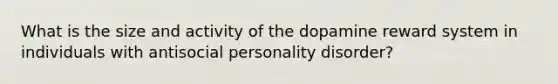 What is the size and activity of the dopamine reward system in individuals with antisocial personality disorder?