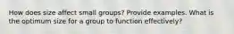 How does size affect small groups? Provide examples. What is the optimum size for a group to function effectively?