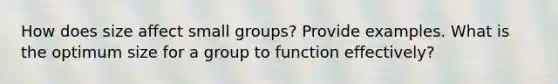 How does size affect small groups? Provide examples. What is the optimum size for a group to function effectively?