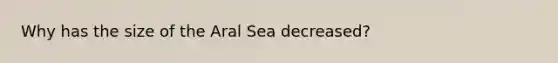 Why has the size of the Aral Sea decreased?