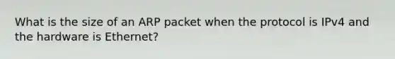 What is the size of an ARP packet when the protocol is IPv4 and the hardware is Ethernet?