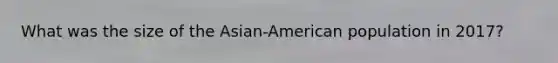 What was the size of the Asian-American population in 2017?