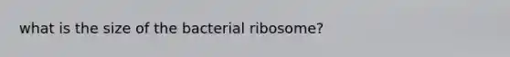 what is the size of the bacterial ribosome?