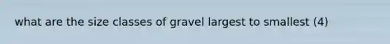 what are the size classes of gravel largest to smallest (4)