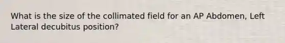 What is the size of the collimated field for an AP Abdomen, Left Lateral decubitus position?