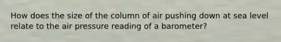 How does the size of the column of air pushing down at sea level relate to the air pressure reading of a barometer?