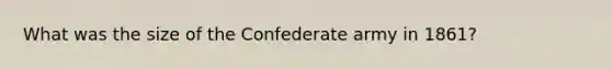 What was the size of the Confederate army in 1861?