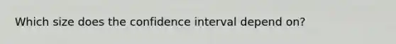 Which size does the confidence interval depend on?