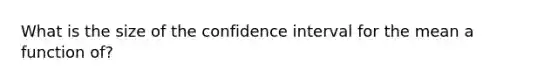 What is the size of the confidence interval for the mean a function of?