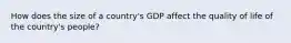 How does the size of a country's GDP affect the quality of life of the country's people?