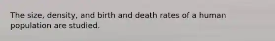 The size, density, and birth and death rates of a human population are studied.