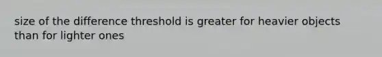 size of the difference threshold is greater for heavier objects than for lighter ones