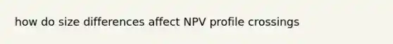 how do size differences affect NPV profile crossings