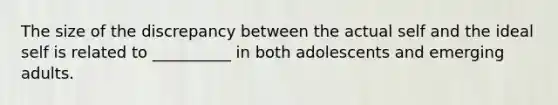 The size of the discrepancy between the actual self and the ideal self is related to __________ in both adolescents and emerging adults.